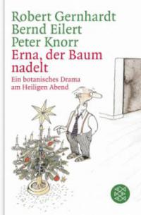 Erna, der Baum nadelt! - Bernd Eilert, Robert Gernhardt, Peter Knorr