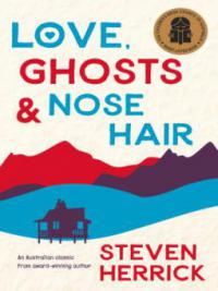Love, Ghosts and Nose Hair - Steven Herrick