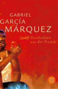 Zwölf Geschichten aus der Fremde - Gabriel Garcia Marquez