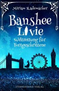 Banshee Livie (Band 2): Weltrettung für Fortgeschrittene - Miriam Rademacher
