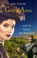 Gräfin Anna und die Herren von Rabenfels - Anke Dietrich