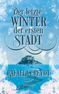 Der letzte Winter der ersten Stadt - Rafaela Creydt