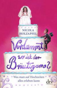 Verdammt, wo ist der Bräutigam? - Nicola Holzapfel