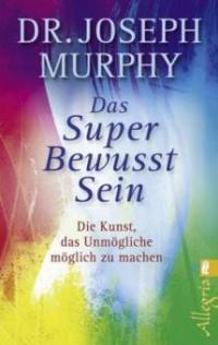 Das Super Bewusst Sein - Joseph Murphy