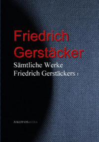Gesammelte Werke Friedrich Gerstäckers - Friedrich Gerstäcker