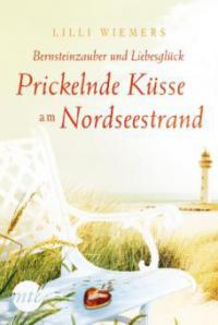 Bernsteinzauber und Liebesglück: Prickelnde Küsse am Nordseestrand - Lilli Wiemers