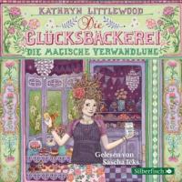 Die Glücksbäckerei - Die magische Verwandlung, 3 Audio-CDs - Kathryn Littlewood