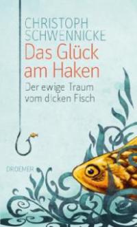 Das Glück am Haken - Christoph Schwennicke