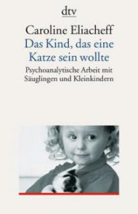 Das Kind, das eine Katze sein wollte - Caroline Eliacheff