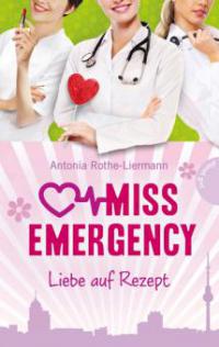Miss Emergency - Liebe auf Rezept - Antonia Rothe-Liermann