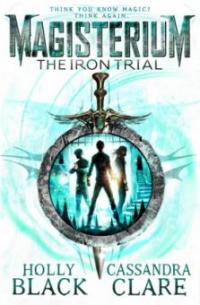 Magisterium 01: The Iron Trial - Cassandra Clare, Holly Black