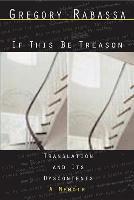 If This Be Treason: Translation and Its Dyscontents: A Memoir - Gregory Rabassa