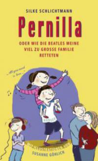 Pernilla oder Wie die Beatles meine viel zu große Familie retteten - Silke Schlichtmann