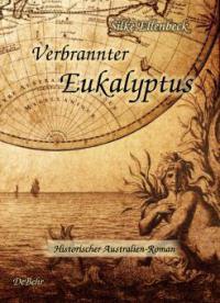 Verbrannter Eukalyptus - Historischer Australien-Roman - Silke Ellenbeck