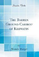 The Barren Ground Caribou of Keewatin (Classic Reprint) - Francis Harper