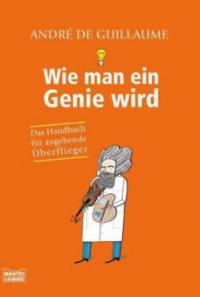 Wie man ein Genie wird - André de Guillaume