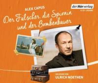 Der Fälscher, die Spionin und der Bombenbauer, 6 Audio-CDs - Alex Capus