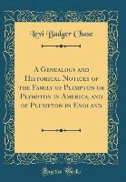 A Genealogy and Historical Notices of the Family of Plimpton or Plympton in America, and of Plumpton in England (Classic Reprint) - Levi Badger Chase