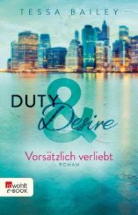 Duty & Desire - Vorsätzlich verliebt - Tessa Bailey