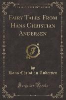 Fairy Tales From Hans Christian Andersen (Classic Reprint) - Hans Christian Andersen