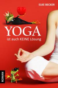 Yoga ist auch keine Lösung - Elke Becker