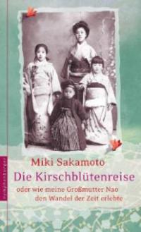 Die Kirschblütenreise oder wie meine Großmutte Nao den Wandel der Zeit erlebte - Miki Sakamoto