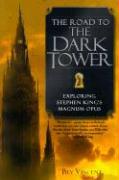 The Road to the Dark Tower: Exploring Stephen King's Magnum Opus - Bev Vincent