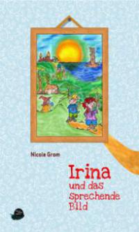 Irina und das sprechende Bild - Nicole Grom
