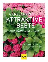 Ganzjährig attraktive Beete mit Blatt und Blüte - Ute Bauer, Wolfgang Hensel