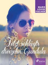 Jetzt schlägt's dreizehn, Gundula - Marie Louise Fischer
