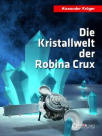 Die Kristallwelt der Robina Crux - Alexander Kröger