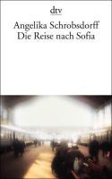 Die Reise nach Sofia - Angelika Schrobsdorff