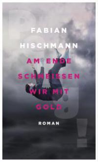 Am Ende schmeißen wir mit Gold - Fabian Hischmann