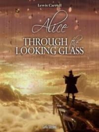 Alice Through the Looking Glass - Lewis Carroll, Lewis Carroll