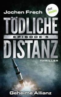 TÖDLICHE DISTANZ - Episode 5: Geheime Allianz - Jochen Frech