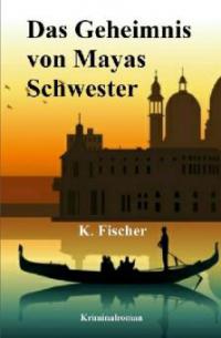 Das Geheimnis von Mayas Schwester - Katica Fischer