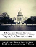 International Finance Discussion Papers: Bargaining, Fairness, and Price Rigidity in a DSGE Environment - United States Federal Reserve Board, David M. Arseneau, Sanjay K. Chugh