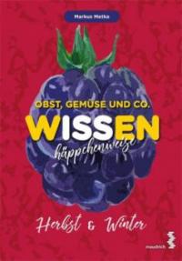 Obst, Gemüse und Co. WISSEN häppchenweise - Herbst & Winter - Markus Metka