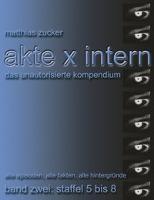Akte X Intern - Das unautorisierte Kompendium, Band Zwei: Staffel 5 bis 8 - Matthias Zucker