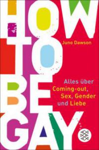 How to Be Gay. Alles über Coming-out, Sex, Gender und Liebe - Juno Dawson
