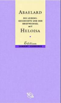 Die Leidensgeschichte und der Briefwechsel mit Heloisa - Peter Abaelard