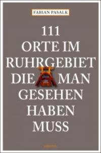 111 Orte im Ruhrgebiet, die man gesehen haben muss. Bd.1 - Fabian Pasalk