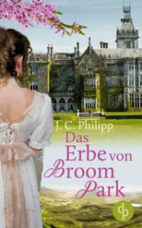 Das Erbe von Broom Park (Regency Roman, Historisch, Liebe) - J. C. Philipp