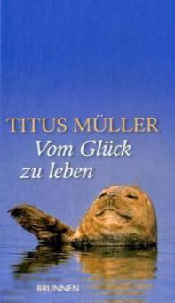 Vom Glück zu leben - Titus Müller
