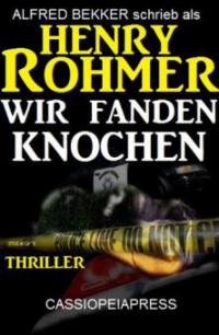 Henry Rohmer Thriller - Wir fanden Knochen - Alfred Bekker