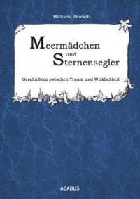 Meermädchen und Sternensegler. Geschichten zwischen Traum und Wirklichkeit - Michaela Abresch