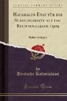 Haushalts-Etat für die Schutzgebiete auf das Rechnungsjahr 1909 - Deutsche Kolonialamt