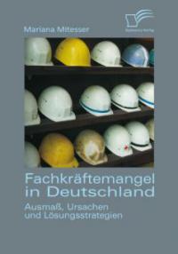 Fachkräftemangel in Deutschland: Ausmaß, Ursachen und Lösungsstrategien - Mariana Mitesser