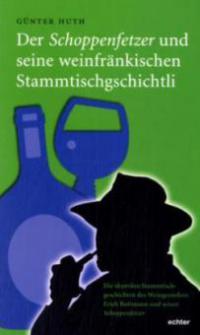 Der Schoppenfetzer und seine weinfränkischen Stammtischgschichtli - Günter Huth