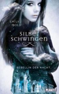 Silberschwingen 2: Rebellin der Nacht - Emily Bold